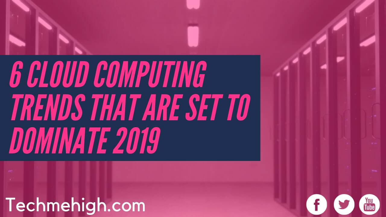 6 cloud computing trends set to dominate 2019